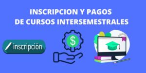 INSCRIPCION Y PAGOS DE CURSOS INTERSEMESTRALES